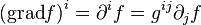 \left({\mbox{grad}}f\right)^{i}=\partial ^{i}f=g^{{ij}}\partial _{j}f