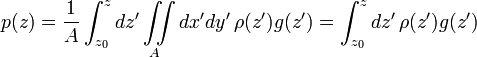 p(z)={\frac  {1}{A}}\int _{{z_{0}}}^{z}dz'\iint \limits _{A}dx'dy'\,\rho (z')g(z')=\int _{{z_{0}}}^{z}dz'\,\rho (z')g(z')