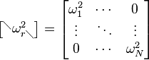 {\begin{bmatrix}^{\diagdown }\omega _{{r\diagdown }}^{2}\end{bmatrix}}={\begin{bmatrix}\omega _{1}^{2}&\cdots &0\\\vdots &\ddots &\vdots \\0&\cdots &\omega _{N}^{2}\end{bmatrix}}