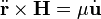 {\ddot  {{\mathbf  {r}}}}\times {\mathbf  {H}}=\mu {\dot  {{\mathbf  {u}}}}