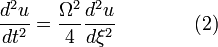 {\frac  {d^{2}u}{dt^{2}}}={\frac  {\Omega ^{2}}{4}}{\frac  {d^{2}u}{d\xi ^{2}}}\qquad \qquad (2)\!