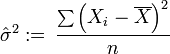 {\hat  {\sigma }}^{2}:=\,{\frac  {\sum \left(X_{i}-\overline {X}\right)^{2}}{n}}