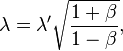 \lambda =\lambda ^{\prime }{\sqrt  {{\frac  {1+\beta }{1-\beta }}}},