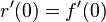 r^{\prime }(0)=f^{\prime }(0)