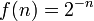 f(n)=2^{{-n}}\,