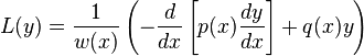 L(y)={\frac  {1}{w(x)}}\left(-{\frac  {d}{dx}}\left[p(x){\frac  {dy}{dx}}\right]+q(x)y\right)