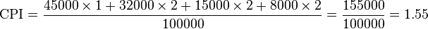 {\text{CPI}}={\frac  {45000\times 1+32000\times 2+15000\times 2+8000\times 2}{100000}}={\frac  {155000}{100000}}=1.55