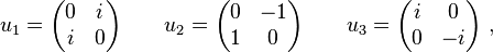 u_{1}={\begin{pmatrix}0&i\\i&0\end{pmatrix}}\qquad u_{2}={\begin{pmatrix}0&-1\\1&0\end{pmatrix}}\qquad u_{3}={\begin{pmatrix}i&0\\0&-i\end{pmatrix}}~,