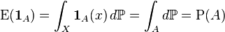 \operatorname {E}({\mathbf  {1}}_{A})=\int _{{X}}{\mathbf  {1}}_{A}(x)\,d{\mathbb  {P}}=\int _{{A}}d{\mathbb  {P}}=\operatorname {P}(A)