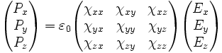 {\begin{pmatrix}P_{x}\\P_{y}\\P_{z}\end{pmatrix}}=\varepsilon _{0}{\begin{pmatrix}\chi _{{xx}}&\chi _{{xy}}&\chi _{{xz}}\\\chi _{{yx}}&\chi _{{yy}}&\chi _{{yz}}\\\chi _{{zx}}&\chi _{{zy}}&\chi _{{zz}}\end{pmatrix}}{\begin{pmatrix}E_{x}\\E_{y}\\E_{z}\end{pmatrix}}