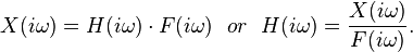 X(i\omega )=H(i\omega )\cdot F(i\omega )\ \ or\ \ H(i\omega )={X(i\omega ) \over F(i\omega )}.