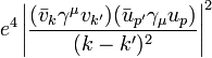 e^{4}\left|{\frac  {({\bar  {v}}_{{k}}\gamma ^{\mu }v_{{k'}})({\bar  {u}}_{{p'}}\gamma _{\mu }u_{p})}{(k-k')^{2}}}\right|^{2}\,