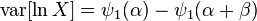 \operatorname {var}[\ln X]=\psi _{1}(\alpha )-\psi _{1}(\alpha +\beta )\!