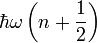 \hbar \omega \left(n+{\frac  {1}{2}}\right)