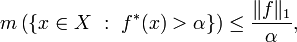  m\left(\{x\in X\ :\ f^*(x)>\alpha\}\right)\leq\frac{\|f\|_1}{\alpha},