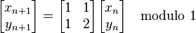 {\begin{bmatrix}x_{{n+1}}\\y_{{n+1}}\end{bmatrix}}={\begin{bmatrix}1&1\\1&2\end{bmatrix}}{\begin{bmatrix}x_{n}\\y_{n}\end{bmatrix}}\quad {\text{modulo }}1