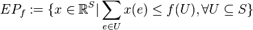 EP_{f}:=\{x\in {\mathbb  {R}}^{S}|\sum _{{e\in U}}x(e)\leq f(U),\forall U\subseteq S\}