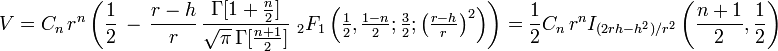 V=C_{{n}}\,r^{{n}}\left({\frac  {1}{2}}\,-\,{\frac  {r-h}{r}}\,{\frac  {\Gamma [1+{\frac  {n}{2}}]}{{\sqrt  {\pi }}\,\Gamma [{\frac  {n+1}{2}}]}}{\,\,}_{{2}}F_{{1}}\left({\tfrac  {1}{2}},{\tfrac  {1-n}{2}};{\tfrac  {3}{2}};\left({\tfrac  {r-h}{r}}\right)^{{2}}\right)\right)={\frac  {1}{2}}C_{{n}}\,r^{n}I_{{(2rh-h^{2})/r^{2}}}\left({\frac  {n+1}{2}},{\frac  {1}{2}}\right)