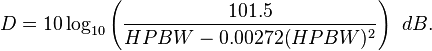 D=10\log _{{10}}{\left({101.5 \over {HPBW-0.00272(HPBW)^{2}}}\right)}\;\;dB.