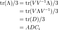 {\begin{aligned}{\mathrm  {tr}}(\Lambda )/3&={\mathrm  {tr}}(VV^{{-1}}\Lambda )/3\\&={\mathrm  {tr}}(V\Lambda V^{{-1}})/3\\&={\mathrm  {tr}}(D)/3\\&=ADC_{i}\end{aligned}}