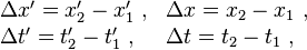 {\begin{array}{ll}\Delta x'=x'_{2}-x'_{1}\ ,&\Delta x=x_{2}-x_{1}\ ,\\\Delta t'=t'_{2}-t'_{1}\ ,&\Delta t=t_{2}-t_{1}\ ,\\\end{array}}