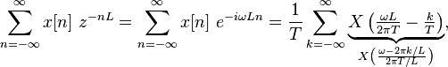 \sum _{{n=-\infty }}^{{\infty }}x[n]\ z^{{-nL}}=\sum _{{n=-\infty }}^{{\infty }}x[n]\ e^{{-i\omega Ln}}={\frac  {1}{T}}\sum _{{k=-\infty }}^{{\infty }}\underbrace {X\left({\tfrac  {\omega L}{2\pi T}}-{\tfrac  {k}{T}}\right)}_{{X\left({\frac  {\omega -2\pi k/L}{2\pi T/L}}\right)}},