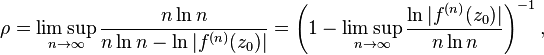 \rho =\limsup _{{n\to \infty }}{\frac  {n\ln n}{n\ln n-\ln |f^{{(n)}}(z_{0})|}}=\left(1-\limsup _{{n\to \infty }}{\frac  {\ln |f^{{(n)}}(z_{0})|}{n\ln n}}\right)^{{-1}},