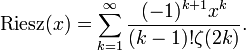 {{\rm {Riesz}}}(x)=\sum _{{k=1}}^{\infty }{\frac  {(-1)^{{k+1}}x^{k}}{(k-1)!\zeta (2k)}}.