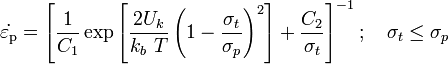 {\dot  {\varepsilon _{{{\rm {{p}}}}}}}=\left[{\frac  {1}{C_{1}}}\exp \left[{\frac  {2U_{k}}{k_{b}~T}}\left(1-{\frac  {\sigma _{t}}{\sigma _{p}}}\right)^{2}\right]+{\frac  {C_{2}}{\sigma _{t}}}\right]^{{-1}};\quad \sigma _{t}\leq \sigma _{p}