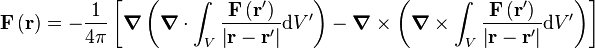 {\mathbf  {F}}\left({\mathbf  {r}}\right)=-{\frac  {1}{4\pi }}\left[{\boldsymbol  {\nabla }}\left({\boldsymbol  {\nabla }}\cdot \int _{{V}}{\frac  {{\mathbf  {F}}\left({\mathbf  {r}}'\right)}{\left|{\mathbf  {r}}-{\mathbf  {r}}'\right|}}{\mathrm  {d}}V'\right)-{\boldsymbol  {\nabla }}\times \left({\boldsymbol  {\nabla }}\times \int _{{V}}{\frac  {{\mathbf  {F}}\left({\mathbf  {r}}'\right)}{\left|{\mathbf  {r}}-{\mathbf  {r}}'\right|}}{\mathrm  {d}}V'\right)\right]