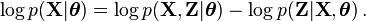 \log p({\mathbf  {X}}|{\boldsymbol  \theta })=\log p({\mathbf  {X}},{\mathbf  {Z}}|{\boldsymbol  \theta })-\log p({\mathbf  {Z}}|{\mathbf  {X}},{\boldsymbol  \theta })\,.