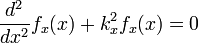 {\frac  {d^{2}}{dx^{2}}}f_{x}(x)+k_{x}^{2}f_{x}(x)=0