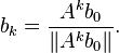 b_{k}={\frac  {A^{k}b_{0}}{\|A^{k}b_{0}\|}}.