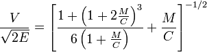 {\frac  {V}{{\sqrt  {2E}}}}=\left[{\frac  {1+\left(1+2{\frac  {M}{C}}\right)^{{3}}}{6\left(1+{\frac  {M}{C}}\right)}}+{\frac  {M}{C}}\right]^{{-1/2}}