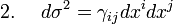 2.~~~~d\sigma ^{{2}}=\gamma _{{ij}}dx^{{i}}dx^{{j}}