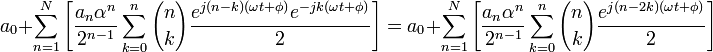 a_{0}+\sum _{{n=1}}^{{N}}{\Bigg [}{{\frac  {a_{n}\alpha ^{n}}{2^{{n-1}}}}\sum _{{k=0}}^{{n}}{{n \choose k}{\frac  {e^{{j(n-k)(\omega t+\phi )}}e^{{-jk(\omega t+\phi )}}}{2}}}{\Bigg ]}}=a_{0}+\sum _{{n=1}}^{{N}}{\Bigg [}{{\frac  {a_{n}\alpha ^{n}}{2^{{n-1}}}}\sum _{{k=0}}^{{n}}{{n \choose k}{\frac  {e^{{j(n-2k)(\omega t+\phi )}}}{2}}}{\Bigg ]}}