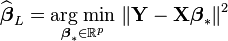 \widehat {{\boldsymbol  {\beta }}}_{L}={\underset  {{\boldsymbol  {\beta }}_{{*}}\in {\mathbb  {R}}^{{p}}}{{\text{arg}}\;{\text{min}}}}\;\|{\mathbf  {Y}}-{\mathbf  {X}}{\boldsymbol  {\beta }}_{*}\|^{2}