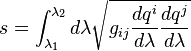 s=\int _{{\lambda _{1}}}^{{\lambda _{2}}}d\lambda {\sqrt  {g_{{ij}}{\frac  {dq^{i}}{d\lambda }}{\frac  {dq^{j}}{d\lambda }}}}