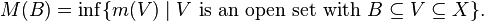 M(B)=\inf\{m(V)\mid V{\text{ is an open set with }}B\subseteq V\subseteq X\}.