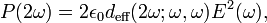 P(2\omega )=2\epsilon _{0}d_{{{\text{eff}}}}(2\omega ;\omega ,\omega )E^{2}(\omega ),\,