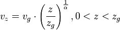 \ v_{z}=v_{g}\cdot \left({\frac  {z}{z_{g}}}\right)^{{\frac  {1}{\alpha }}},0<z<z_{g}