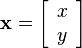 {\mathbf  {x}}=\left[{\begin{array}{c}x\\y\end{array}}\right]