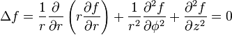 \Delta f={\frac  {1}{r}}{\frac  {\partial }{\partial r}}\left(r{\frac  {\partial f}{\partial r}}\right)+{\frac  {1}{r^{2}}}{\frac  {\partial ^{2}f}{\partial \phi ^{2}}}+{\frac  {\partial ^{2}f}{\partial z^{2}}}=0