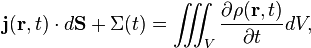 {\mathbf  {j}}({\mathbf  {r}},t)\cdot d{\mathbf  {S}}+\Sigma (t)=\int \!\!\!\!\int \!\!\!\!\int _{V}{\frac  {\partial \rho ({\mathbf  {r}},t)}{\partial t}}dV,