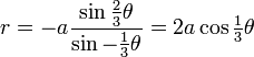 r=-a{\frac  {\sin {\tfrac  {2}{3}}\theta }{\sin -{\tfrac  {1}{3}}\theta }}=2a\cos {\tfrac  {1}{3}}\theta 