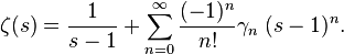 \zeta (s)={\frac  {1}{s-1}}+\sum _{{n=0}}^{\infty }{\frac  {(-1)^{n}}{n!}}\gamma _{n}\;(s-1)^{n}.