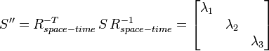 S''=R_{{space-time}}^{{-T}}\,S\,R_{{space-time}}^{{-1}}={\begin{bmatrix}\lambda _{1}&&\\&\lambda _{2}&\\&&\lambda _{3}\end{bmatrix}}