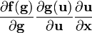 {\frac  {\partial {\mathbf  {f(g)}}}{\partial {\mathbf  {g}}}}{\frac  {\partial {\mathbf  {g(u)}}}{\partial {\mathbf  {u}}}}{\frac  {\partial {\mathbf  {u}}}{\partial {\mathbf  {x}}}}