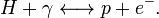 H+\gamma \longleftrightarrow p+e^{{-}}.