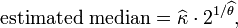 {\mbox{estimated median}}=\widehat {\kappa }\cdot 2^{{1/\widehat {\theta }}},\,